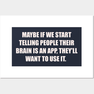 Maybe if we start telling people their brain is an app, they’ll want to use it. Posters and Art